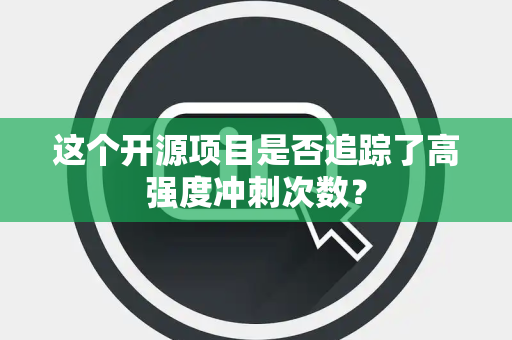 这个开源项目是否追踪了高强度冲刺次数？