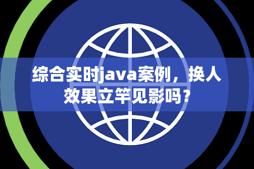 综合实时java案例，换人效果立竿见影吗？