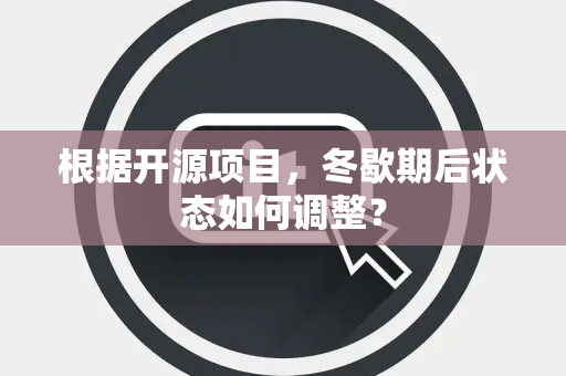 根据开源项目，冬歇期后状态如何调整？