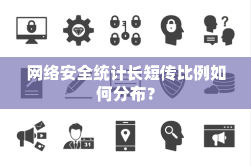 网络安全统计长短传比例如何分布？