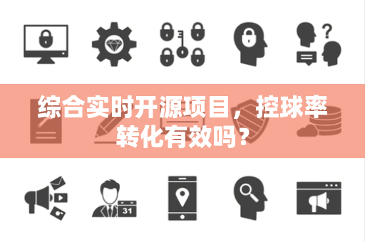 综合实时开源项目，控球率转化有效吗？