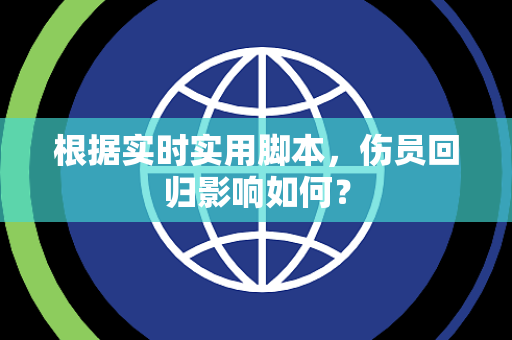 根据实时实用脚本，伤员回归影响如何？