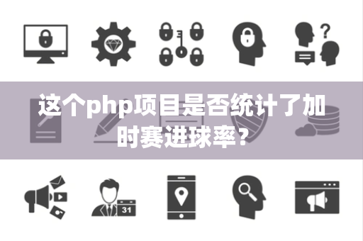 这个php项目是否统计了加时赛进球率？