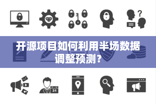 开源项目如何利用半场数据调整预测？