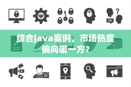 综合java案例，市场热度偏向哪一方？