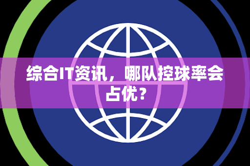 综合IT资讯，哪队控球率会占优？