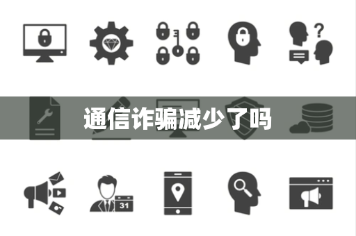通信诈骗减少了吗