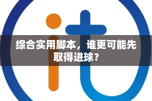 综合实用脚本，谁更可能先取得进球？