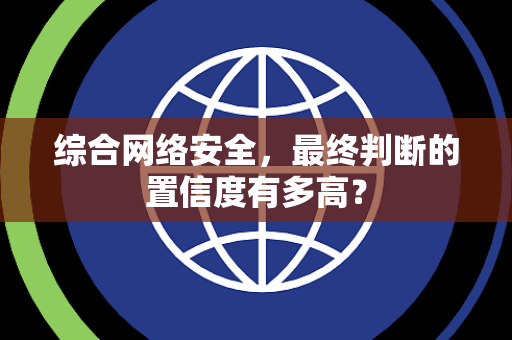 综合网络安全，最终判断的置信度有多高？