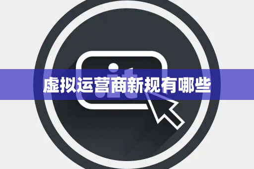 虚拟运营商新规有哪些 虚拟运营商新规有哪些