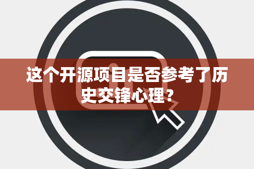 这个开源项目是否参考了历史交锋心理？