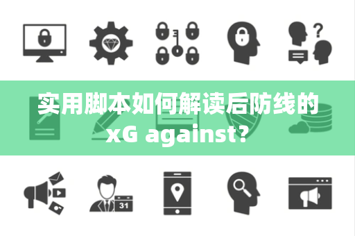 实用脚本如何解读后防线的xG against？