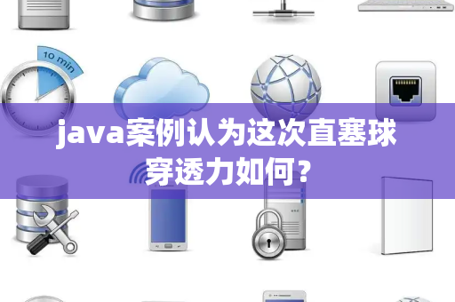 java案例认为这次直塞球穿透力如何？