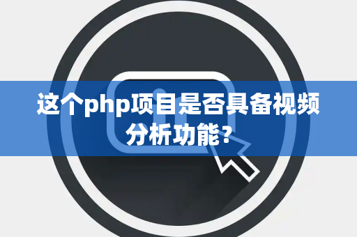 这个php项目是否具备视频分析功能？