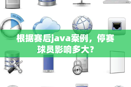 根据赛后java案例，停赛球员影响多大？