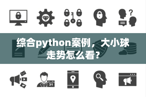 综合python案例，大小球走势怎么看？
