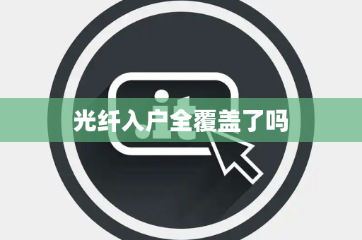 光纤入户全覆盖了吗