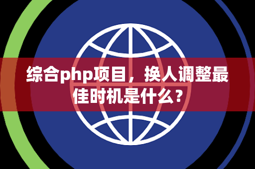 综合php项目，换人调整最佳时机是什么？