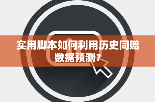 实用脚本如何利用历史同赔数据预测？