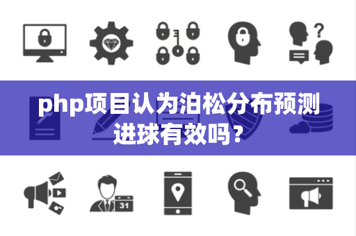 php项目认为泊松分布预测进球有效吗？