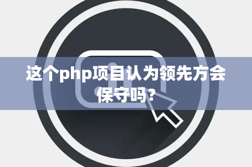 这个php项目认为领先方会保守吗？