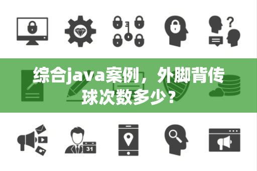 综合java案例，外脚背传球次数多少？