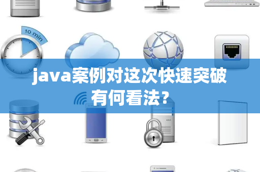 java案例对这次快速突破有何看法？