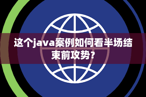 这个java案例如何看半场结束前攻势？