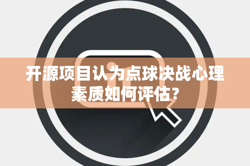开源项目认为点球决战心理素质如何评估？