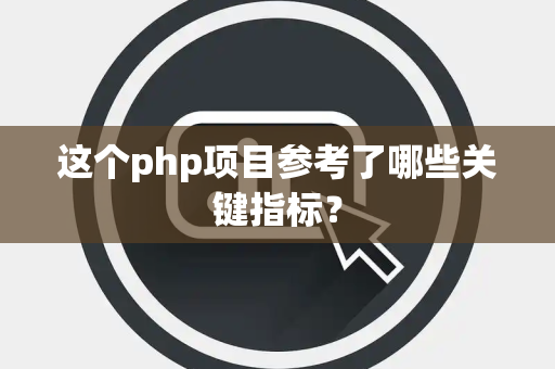 这个php项目参考了哪些关键指标？