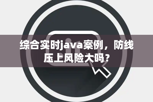 综合实时java案例，防线压上风险大吗？