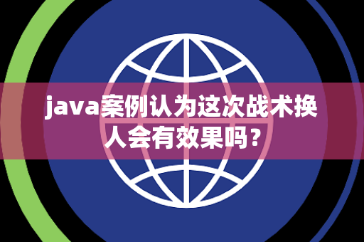 java案例认为这次战术换人会有效果吗？
