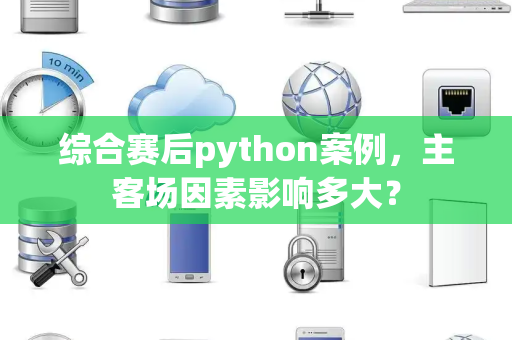 综合赛后python案例，主客场因素影响多大？