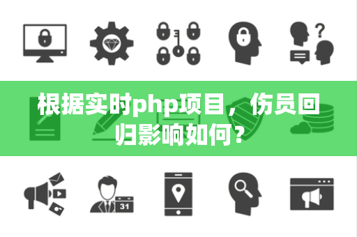 根据实时php项目，伤员回归影响如何？