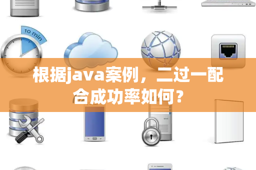 根据java案例，二过一配合成功率如何？