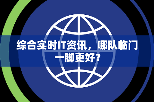 综合实时IT资讯，哪队临门一脚更好？
