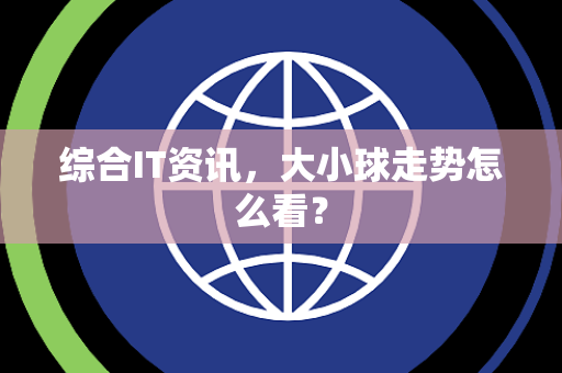 综合IT资讯，大小球走势怎么看？