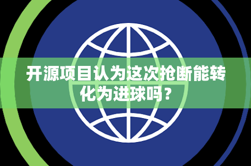 开源项目认为这次抢断能转化为进球吗？