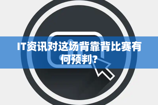 IT资讯对这场背靠背比赛有何预判？