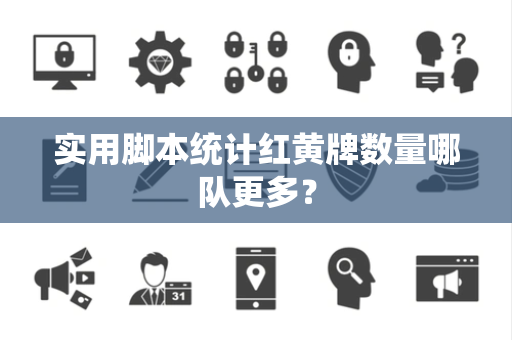 实用脚本统计红黄牌数量哪队更多？