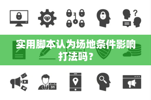 实用脚本认为场地条件影响打法吗？