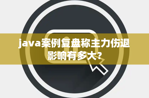 java案例复盘称主力伤退影响有多大？