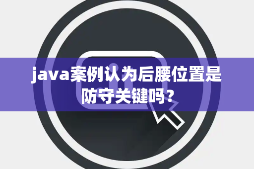 java案例认为后腰位置是防守关键吗？