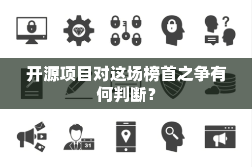 开源项目对这场榜首之争有何判断？