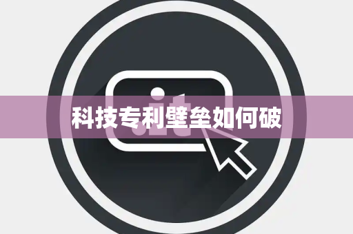 科技专利壁垒如何破
