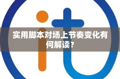 实用脚本对场上节奏变化有何解读？