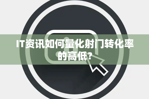 IT资讯如何量化射门转化率的高低？