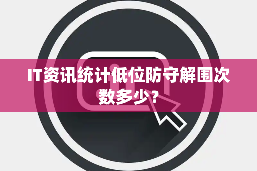 IT资讯统计低位防守解围次数多少？