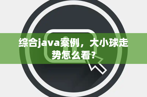 综合java案例，大小球走势怎么看？