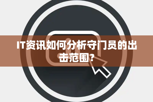 IT资讯如何分析守门员的出击范围？